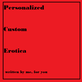 Personalized Custom Erotica 500wrds