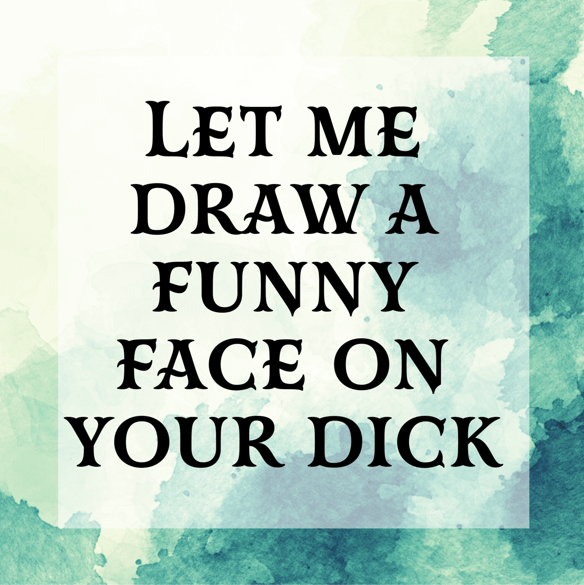 Let Me Draw a Funny Face on Your Dick