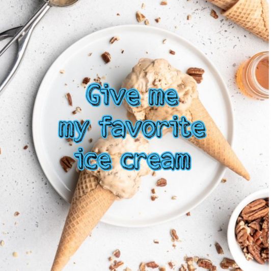 Give me my favorite ice cream