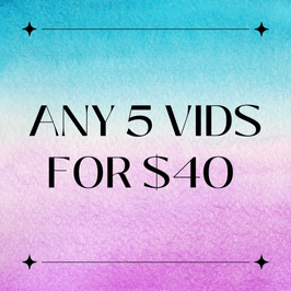 ANY 5 VIDS BUNDLE