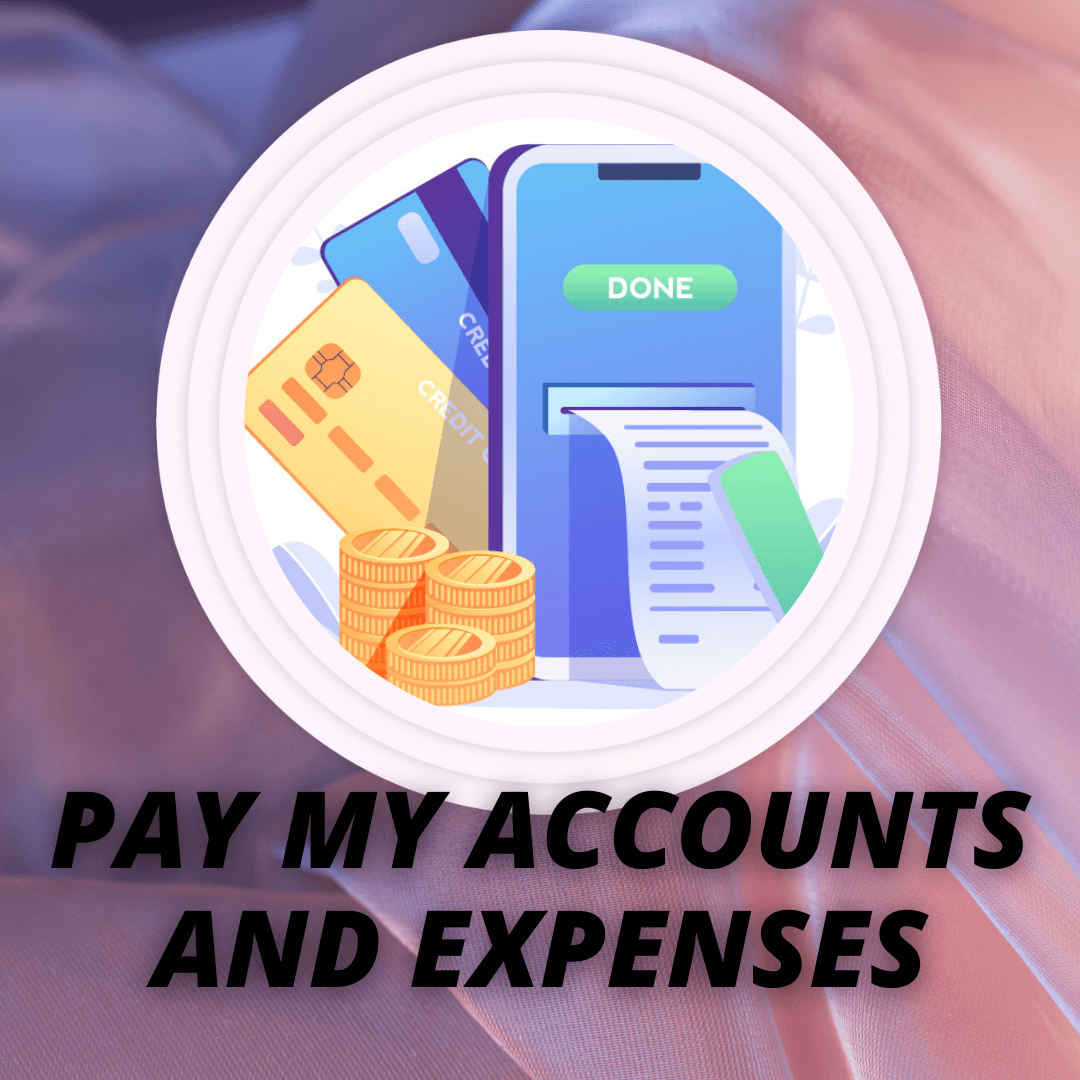 PAY MY ACCOUNTTS AND EXPENSES