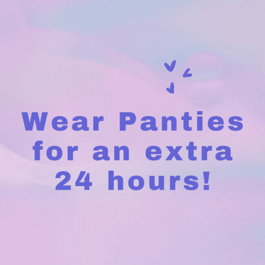 Wear Panties for an Extra 24 Hours