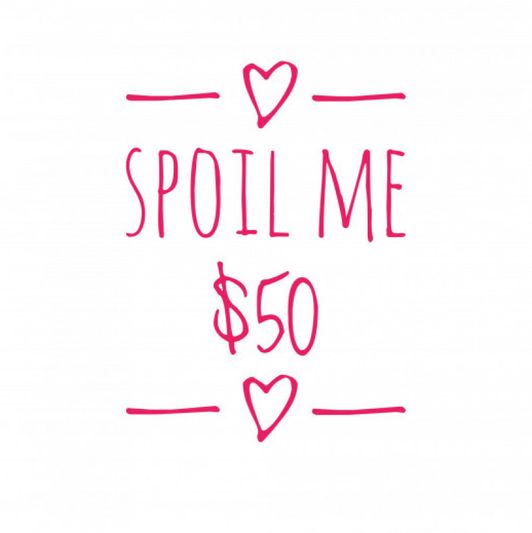 Spoil me for 50