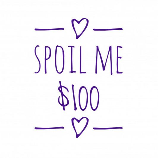 Spoil me for 100