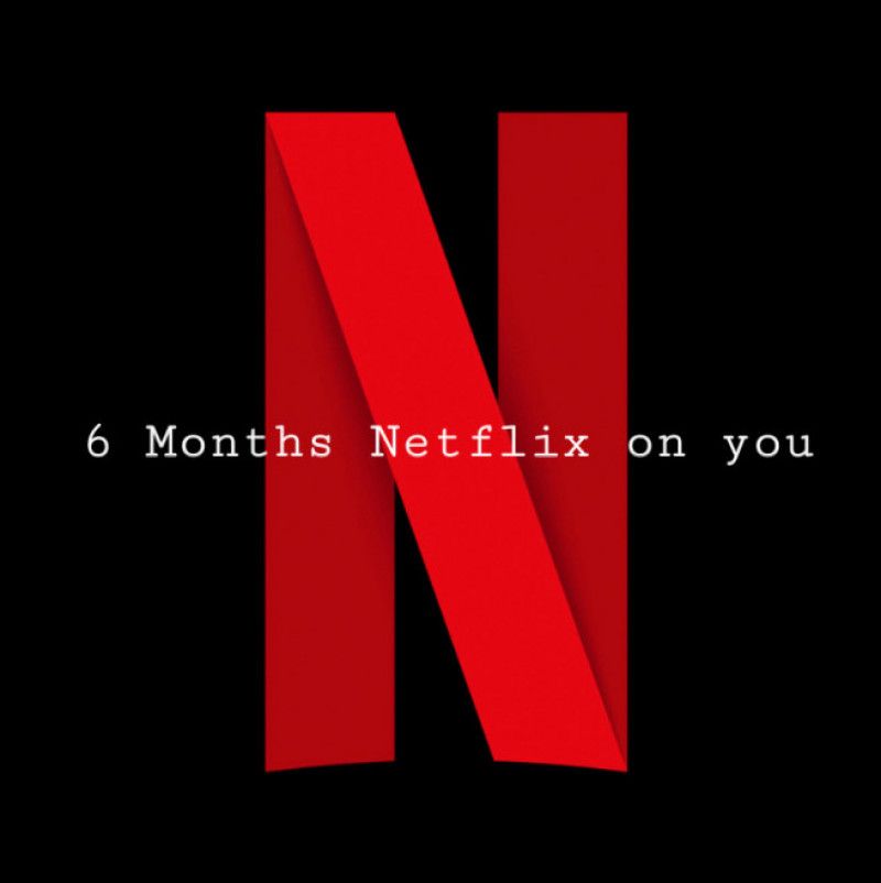 6 months Netflix on you!