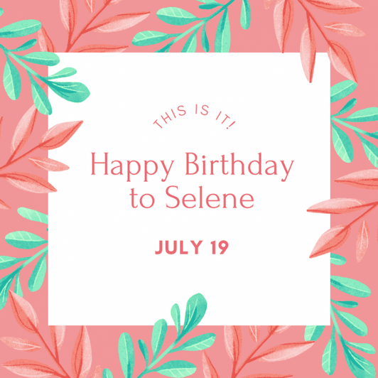 Happy Birthday Selene July 19
