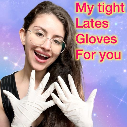 My tight latex gloves for you