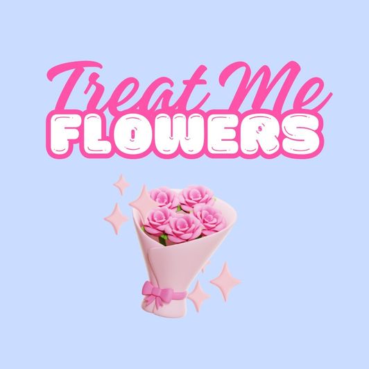 Treat Me to Flowers