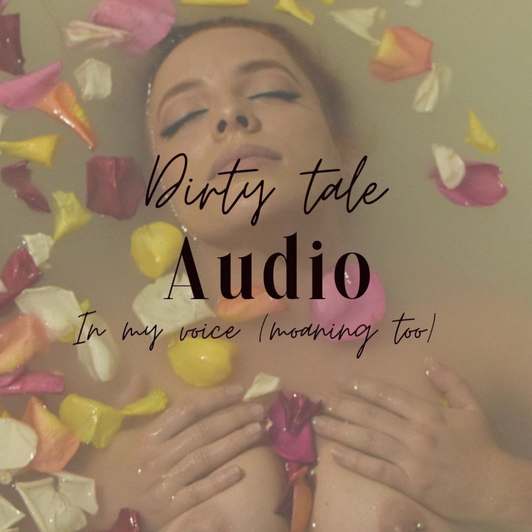 Dirty tale audio in my voice Moaning too