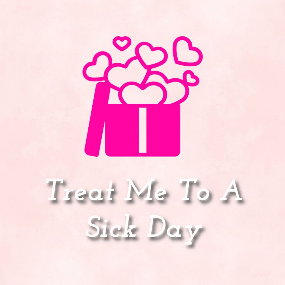 Treat Me To A Sick Day