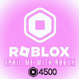 ROBLOX : Spoil Me With Robux 4500