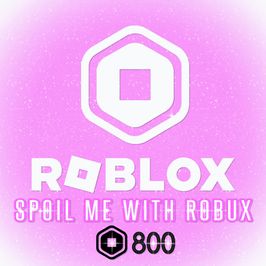 ROBLOX : Spoil Me With Robux 800