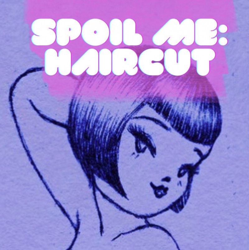 SPOIL ME: HAIRCUT