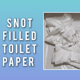 Snot filled toilet paper