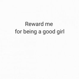 Reward me for being your good girl