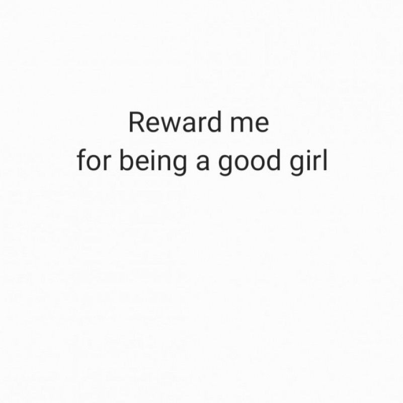 Reward me for being your good girl