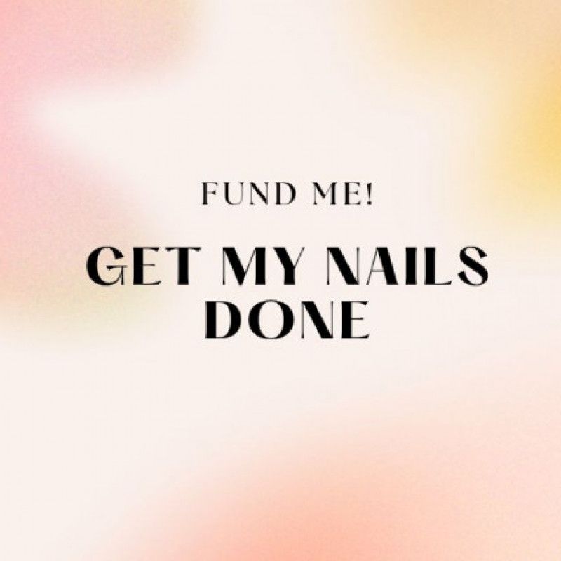 Fund Me! Get my Nails Done