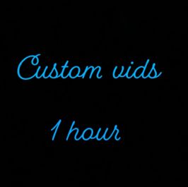 Custom 1 hour vids