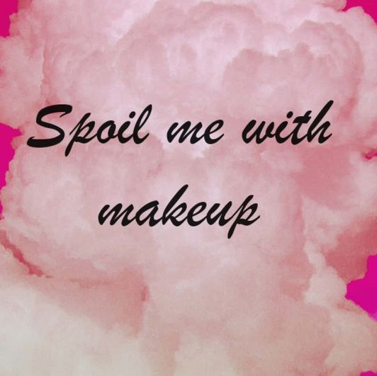 Spoil me with new makeup!!!