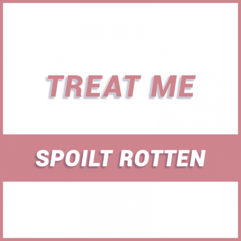 Treat Me: Spoilt Rotten