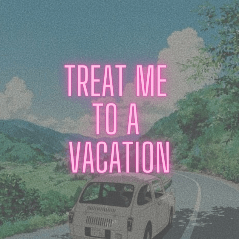 Treat Me To A Vacation