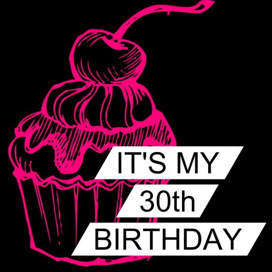 ITS MY 30TH BIRTHDAY!!!