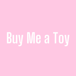 Spoil me: Buy me a new toy