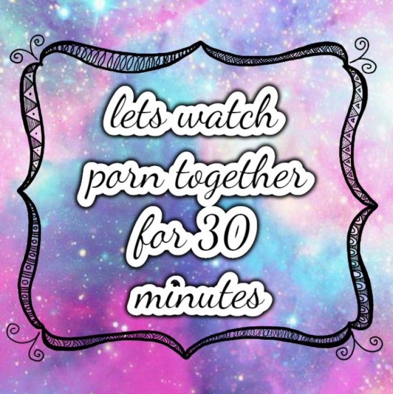 lets watch porn for an 30 minutes