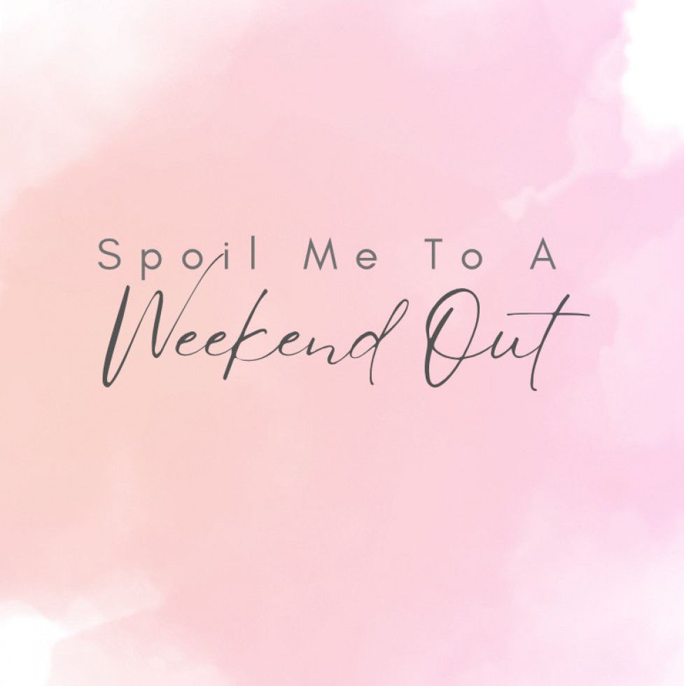 Spoil Me To A Weekend Out