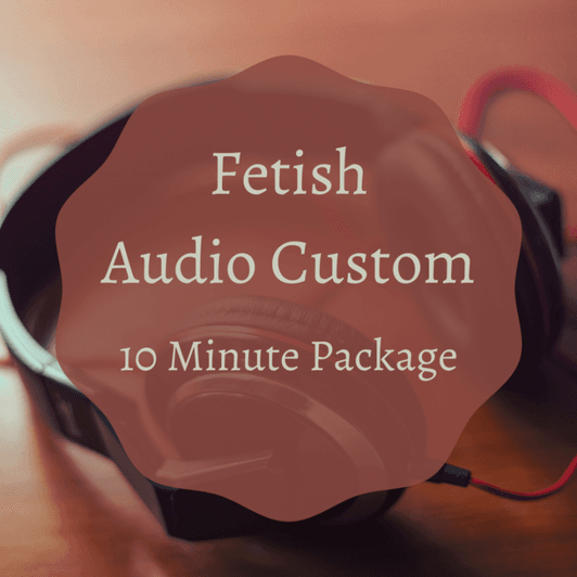 Fetish Audio 10 minute package