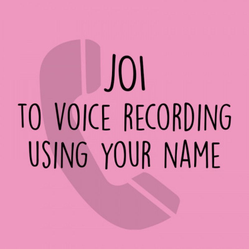 JOI to Voice Recording using your name!