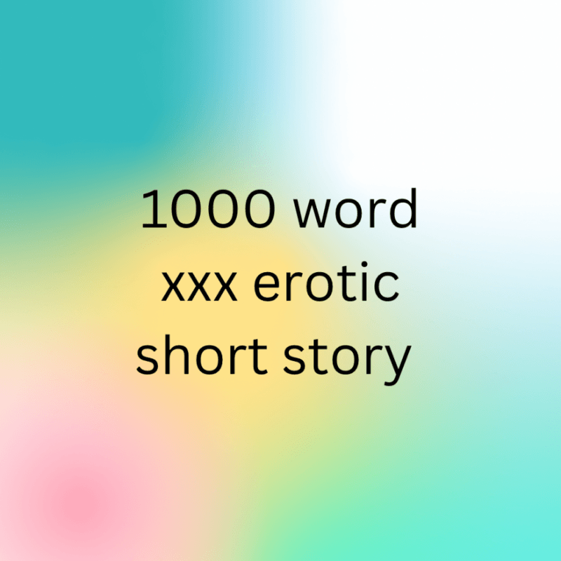 1000 Word XXX Story