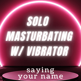 solo masturbating vibrator while saying your name