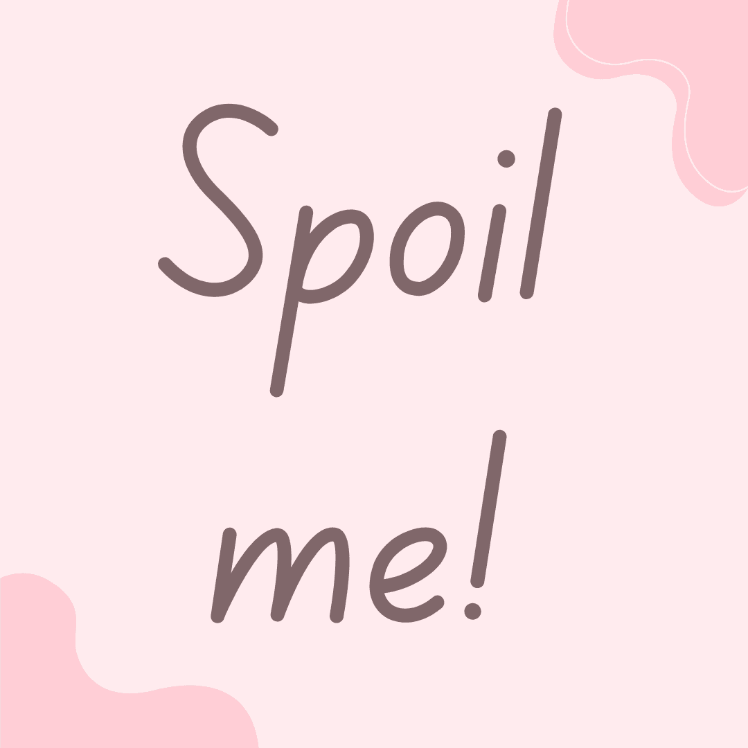 Spoil me!