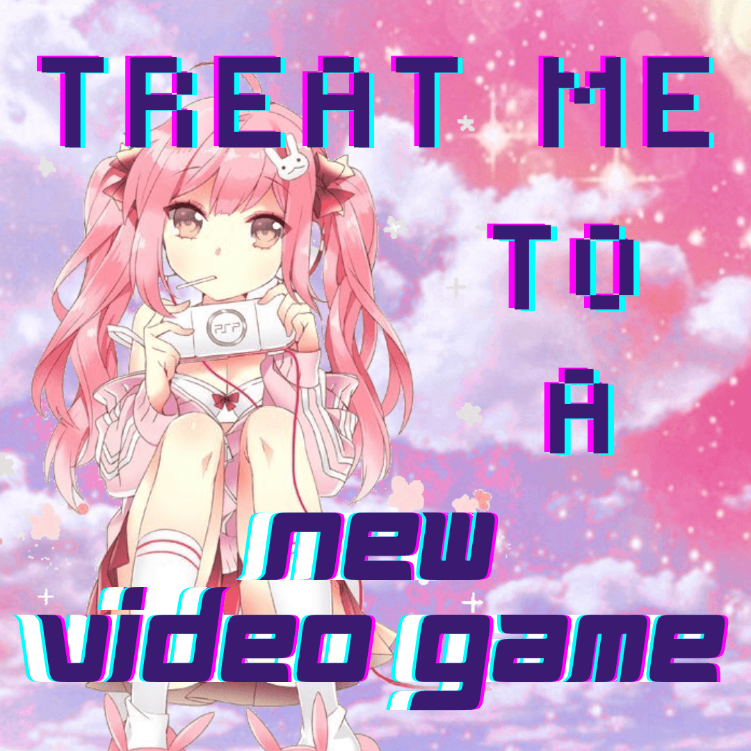 Treat Me to a New Video Game