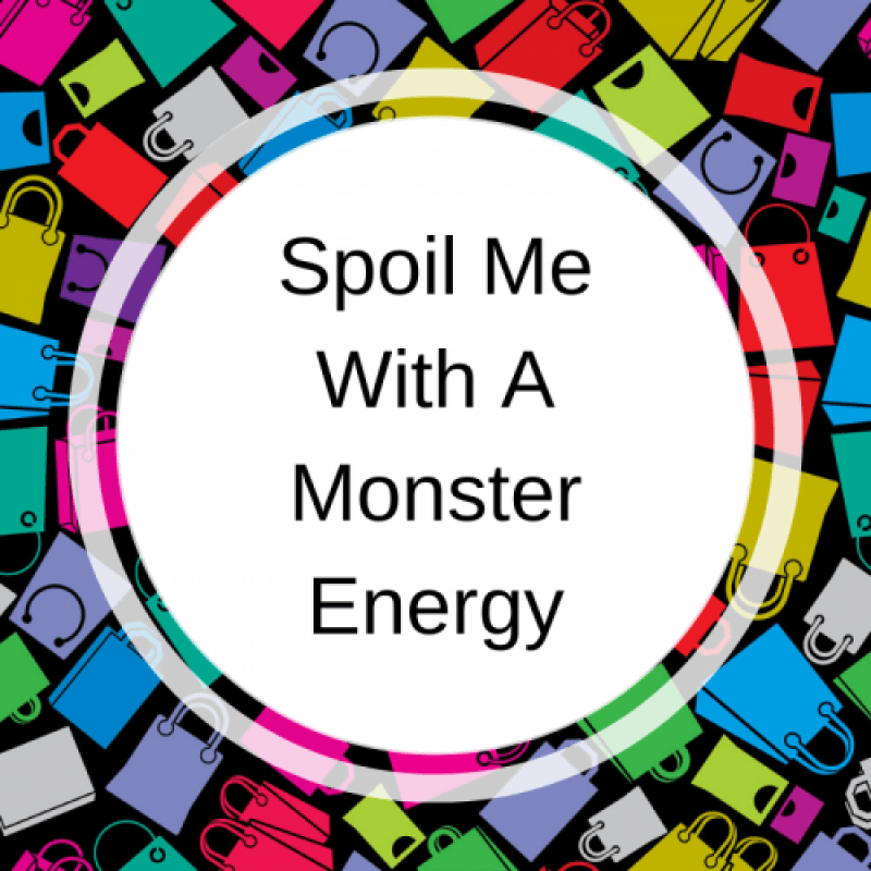 Spoil me with a Monster Energy