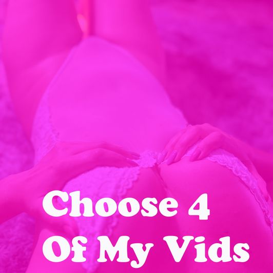 Choose And Get 4 Of My Videos