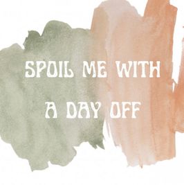 spoil me with a day off