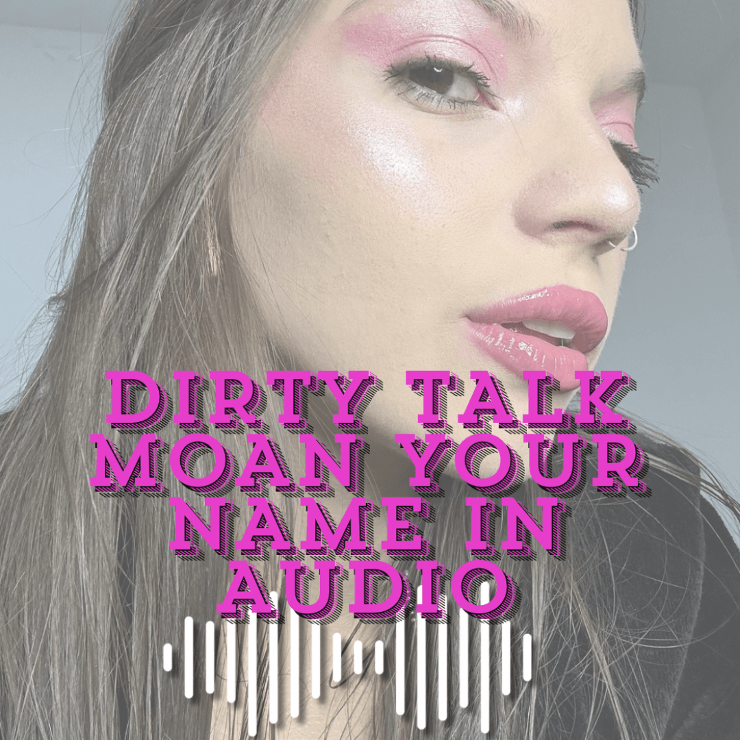 4 MIN DIRTY TALKING AND MOANING YOUR NAME IN AUDIO