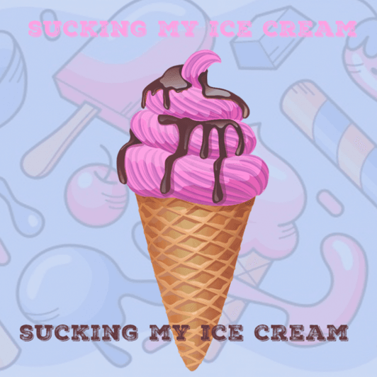 sucking my ice cream