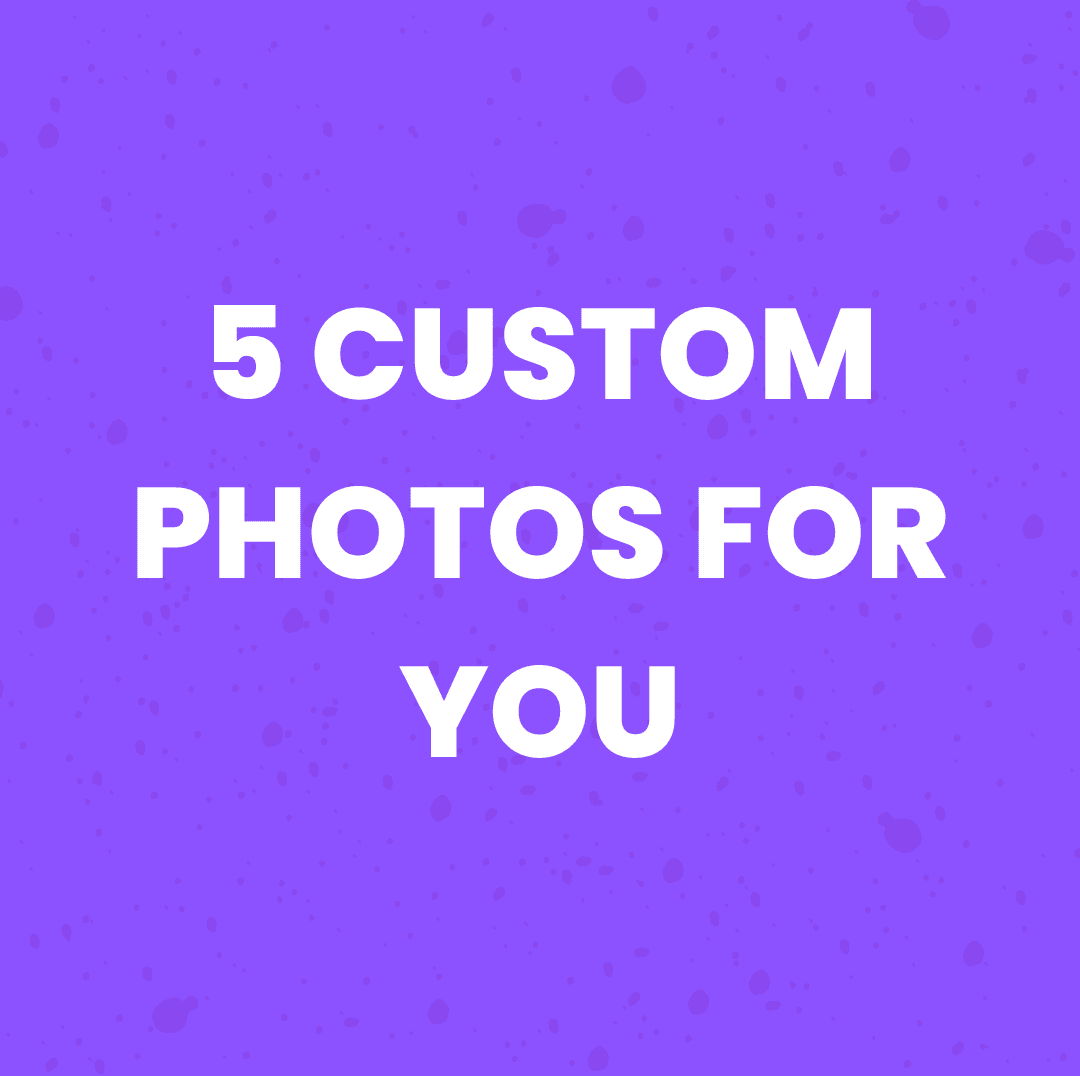 5 Custom Photos For You!