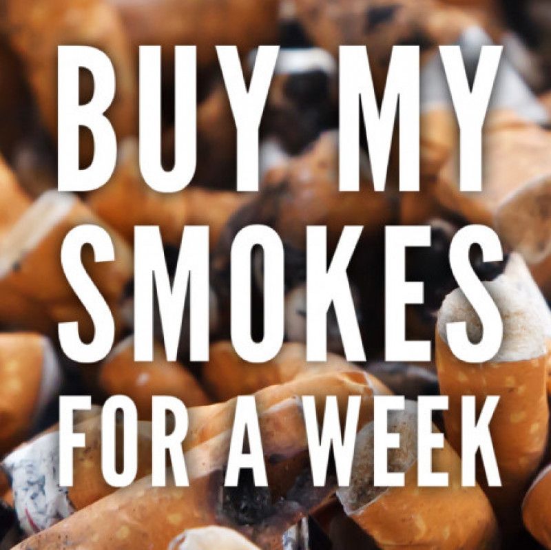 Buy my smokes for a week