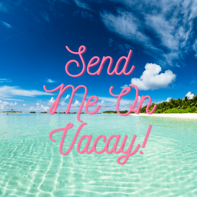 Send me on Vacay!