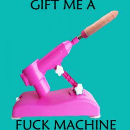 Gift me a fuck machine