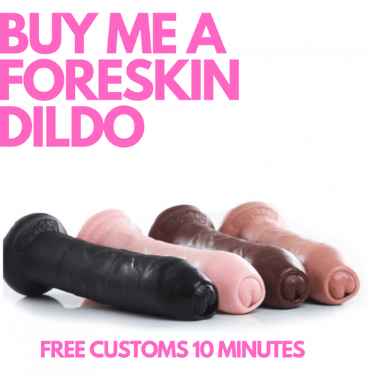 BUY ME A FORESKIN DILDO