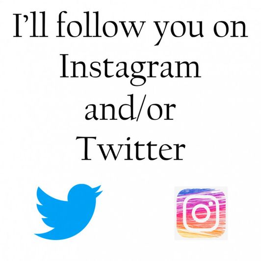 Follow you on Twitter and Instagram