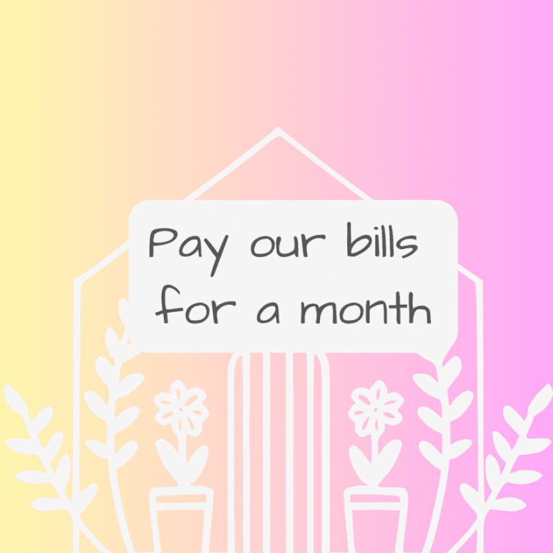 Pay our bills for a month