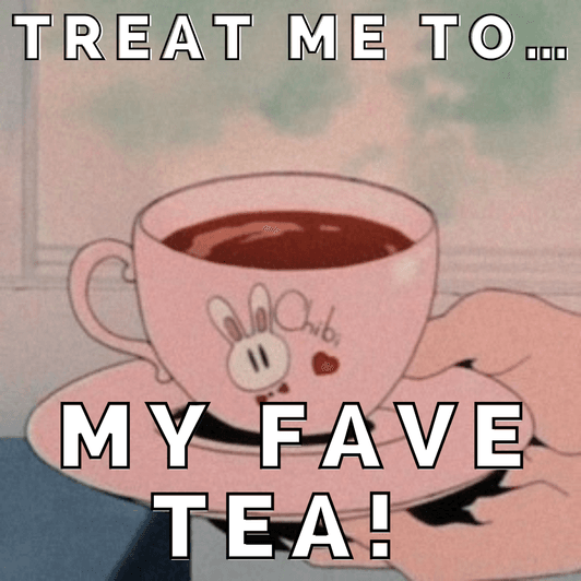 treat me to my fave tea!