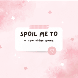 Spoil Me To A New Video Game