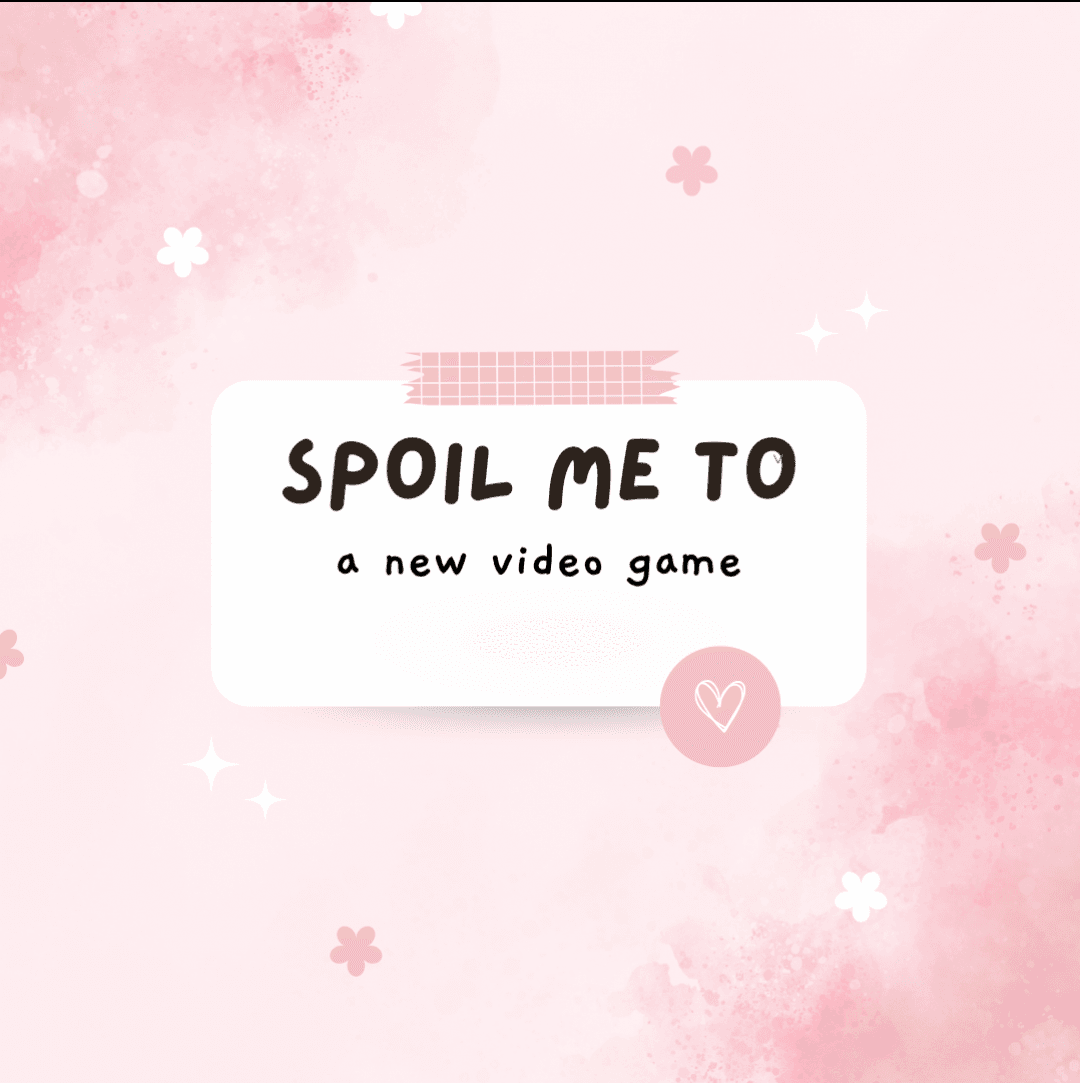 Spoil Me To A New Video Game